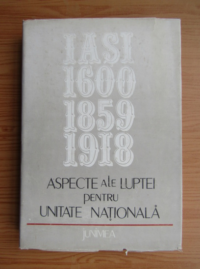 Anticariat: Gheorghe Buzatu - Aspecte ale luptei pentru unitate nationala. Iasi, 1600-1859-1918