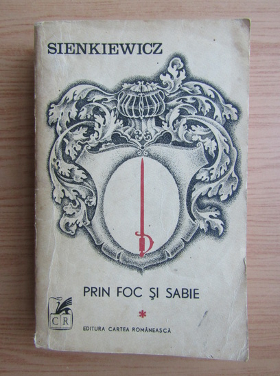 Anticariat: Henryk Sienkiewicz - Prin foc si sabie (volumul 1)
