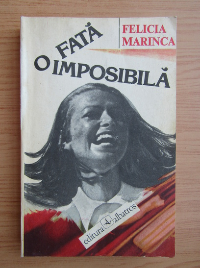 Anticariat: Felicia Marinca - O fata imposibila