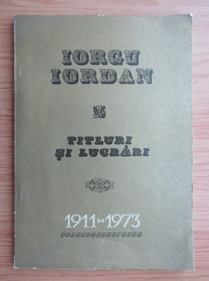 Anticariat: Iorgu Iordan - Titluri si lucrari 1911-1973