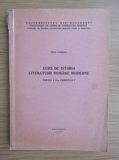 Anticariat: Paul Cornea - Curs de istoria literaturii romane moderne (volumul 1, partea 2)