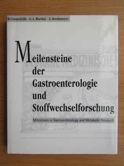 Anticariat: W. Creutzfeldt - Meilensteine der gastroenterologie und Stoffwechselforschung