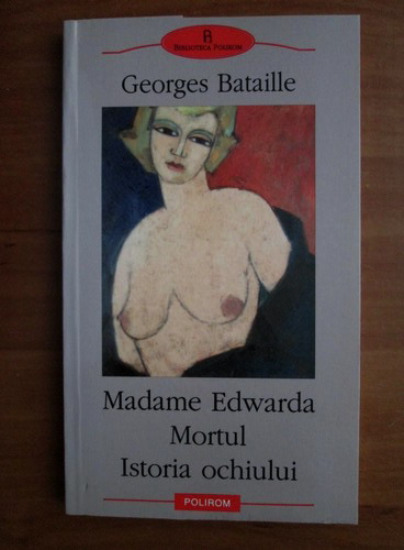 Anticariat: Georges Bataille - Madame Edwarda. Mortul. Istoria ochiului