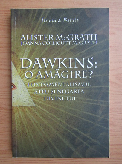 Anticariat: Alister McGrath - Dawkins, o amagire? Fundamentalismul ateu si negarea divinului