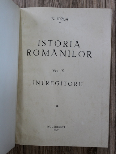 Nicolae Iorga - Istoria romanilor. Volumul X. Intregitorii (1939)