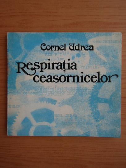 Cornel Udrea - Respiratia ceasornicelor (cu autograful si dedicatia autorului)