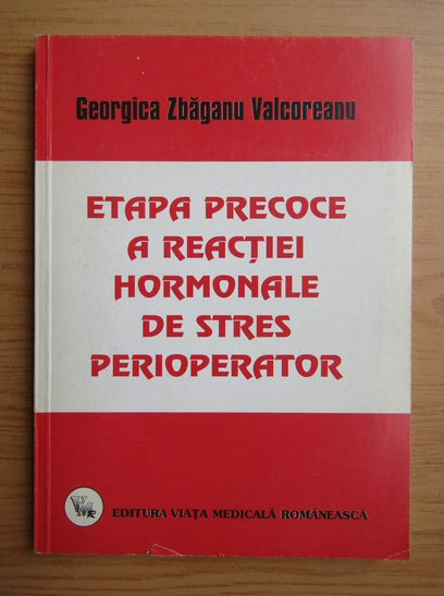 Anticariat: Georgica Zbaganu Valcoreanu - Etapa precoce a reactiei hormonale de stres perioperator