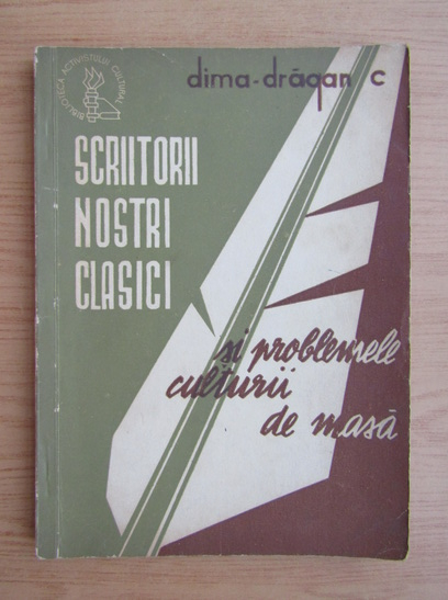 Anticariat: Corneliu Dima Dragan - Scriitori nostri clasici si problemele culturii de masa