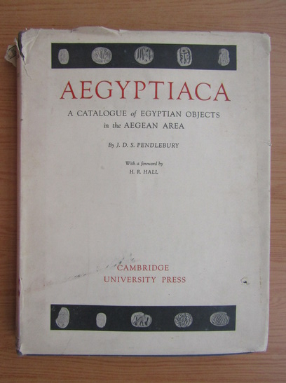 Anticariat: J. D. S. Pendlebury - Aegyptiaca. A catalogue of egyptian objects in the Aegean Area