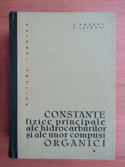 Anticariat: S. Raseev - Constante fizice principale ale hidrocarburilor si ale unor compusi organici (volumul 1)