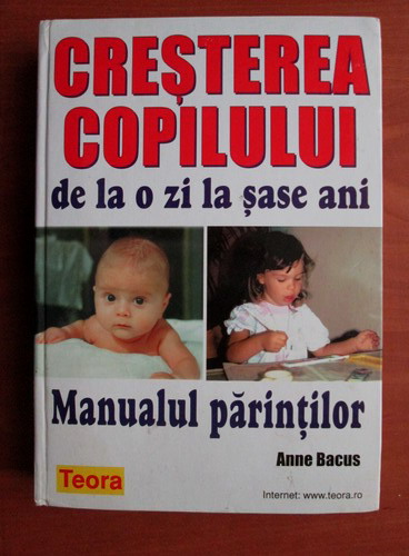 Anticariat: Anne Bacus - Cresterea copilului de la o zi la sase ani. Manualul parintilor