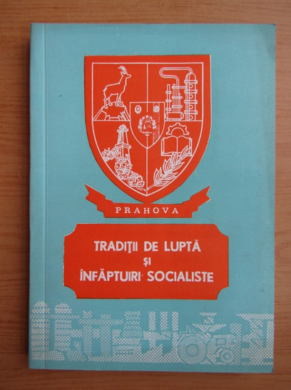 Anticariat: Prahova. Traditii de lupta si infaptuiri socialiste