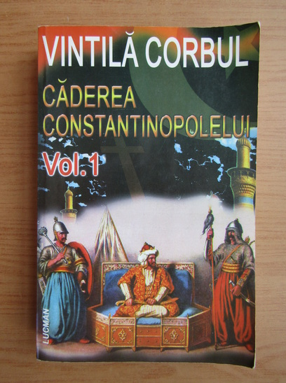 Anticariat: Vintila Corbul - Caderea Constantinopolelui (volumul 1)