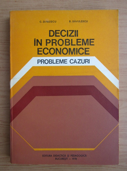 Anticariat: C. Dinescu - Decizii in probleme economice. Probleme, cazuri
