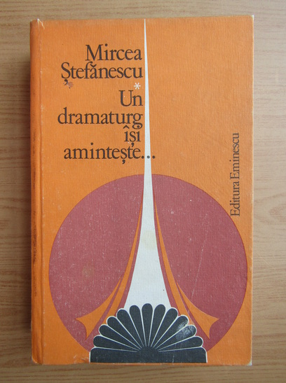 Anticariat: Mircea Stefanescu - Un dramaturg isi aminteste (volumul 1)