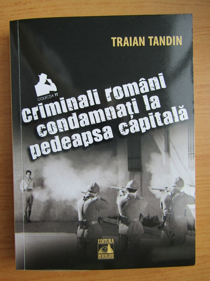 Anticariat: Traian Tandin - Criminali romani condamnati la pedeapsa capitala