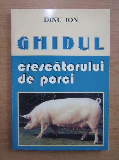 Anticariat: Ion Dinu - Ghidul crescatorului de porci