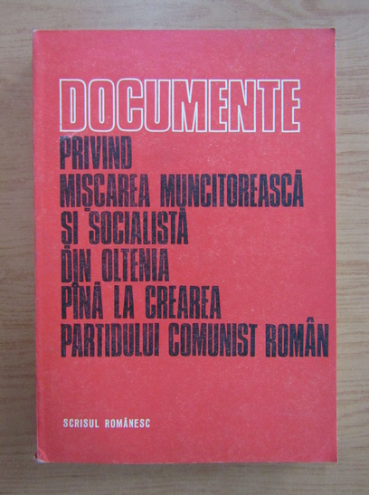Anticariat: Documente privind miscarea muncitoareasca si socialista din Oltenia pana la crearea Partidului Comunist Roman