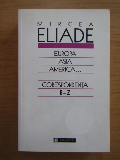 Anticariat: Mircea Eliade - Europa, Asia, America. Corespondenta R-Z