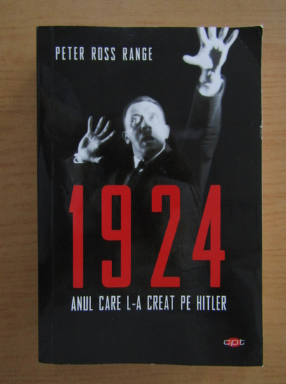 Anticariat: Peter Ross Range - 1924. Anul care l-a creat pe Hitler