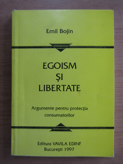 Anticariat: Emil Bojin - Egoism si libertate. Argumente pentru protectia consumatorilor