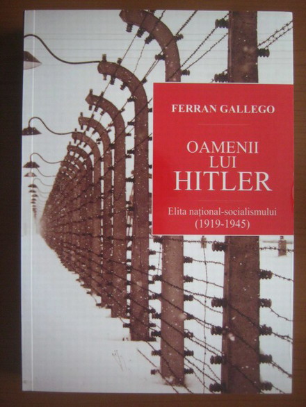 Anticariat: Ferran Gallego - Oamenii lui Hitler. Elita national-socialista (1919-1945)