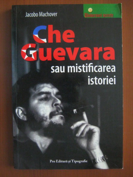 Anticariat: Jacobo Machover - Che Guevara sau mistificarea istoriei