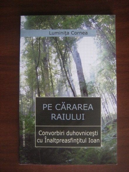 Anticariat: Luminita Cornea - Pe cararea raiului. Convorbiri duhovnicesti cu Inaltpreasfintitul Ioan