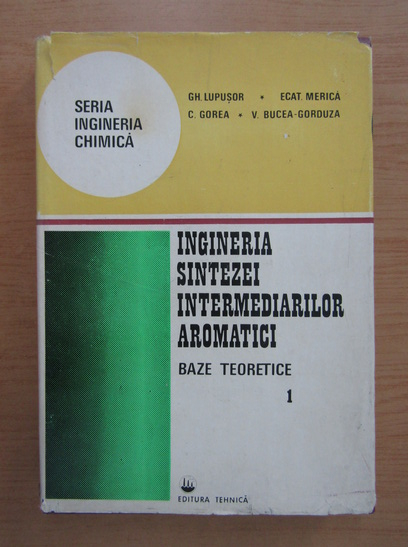 Anticariat: Gheorghe Lupusor - Ingineria sintezei intermediarilor aromatici (volumul 1)
