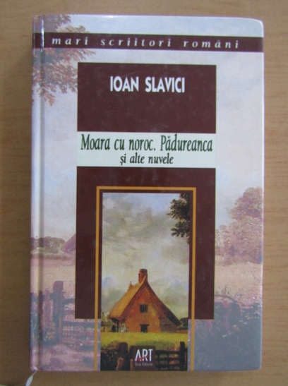 Anticariat: Ioan Slavici - Moara cu noroc. Padureanca si alte nuvele