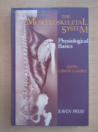 Anticariat: James Gibson - The Musculoskeletal System. Physiological Basics