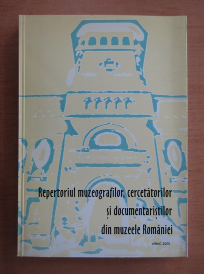 Anticariat: Repertoriul muzeografilor, cercetatorilor si documentaristilor din muzeele Romaniei