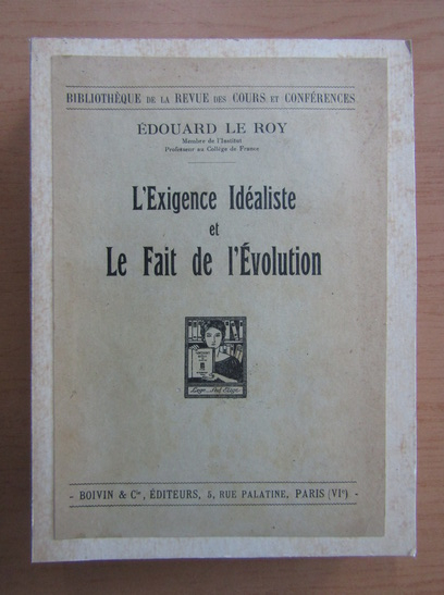 Anticariat: Edouard le Roy - L'Exigence Idealiste et Le Fait de l'Evolution