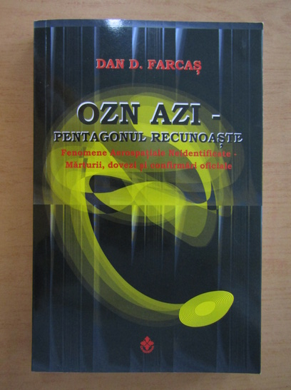 Anticariat: Dan D. Farcas - OZN azi. Pentagonul recunoaste