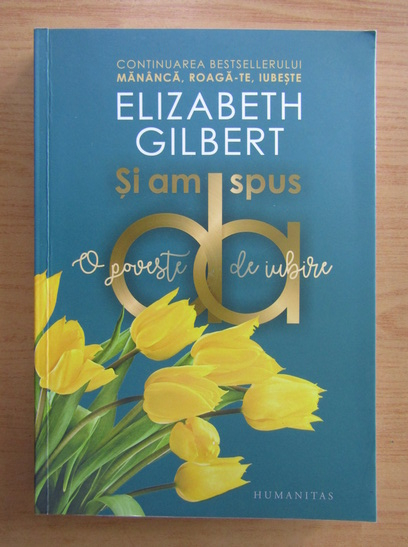 Anticariat: Elizabeth Gilbert - Si am spus da. O poveste de iubire