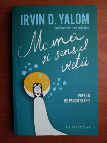 Anticariat: Irvin D. Yalom - Mama si sensul vietii. Povesti de psihoterapie