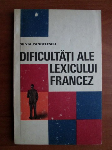 Anticariat: Silvia Pandelescu - Dificultati ale lexicului francez