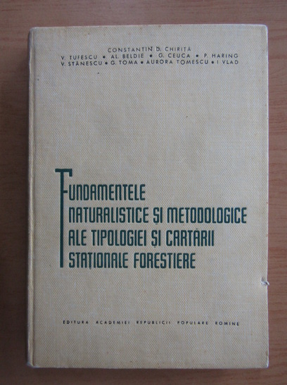 Anticariat: Constantin D. Chirita - Fundamentele naturalistice si metodologice ale tipologiei si cartarii stationale forestiere