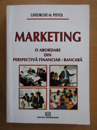 Anticariat: Gheorghe M. Pistol - Marketing. O abordare din perspectiva financiar-bancara