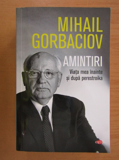 Anticariat: Mihail Gorbaciov - Amintiri. Viata mea inainte si dupa perestroika