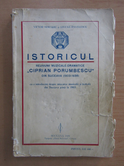 Anticariat: Victor Morariu - Istoricul reuniunii muzicale-dramatice Ciprian Porumbescu din Suceava