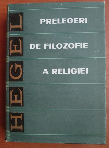 Anticariat: G. W. F. Hegel - Prelegeri de filozofie a religiei