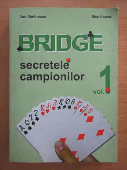Anticariat: Dan Dimitrescu - Bridge. Secretele campionilor (volumul 1)