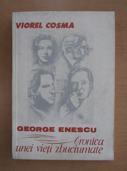 Anticariat: Viorel Cosma - George Enescu. Cronica unei vieti zbuciumate
