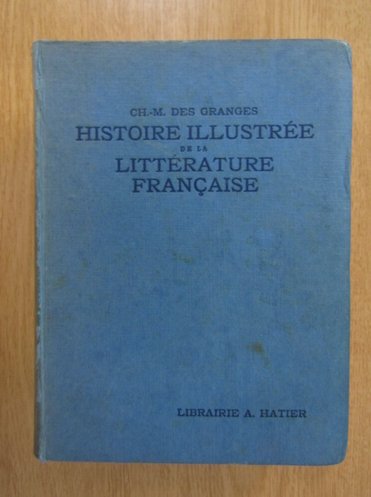 Anticariat: CH. M. des Granges - Histoire illustree de la litterature francaise des origines a 1930