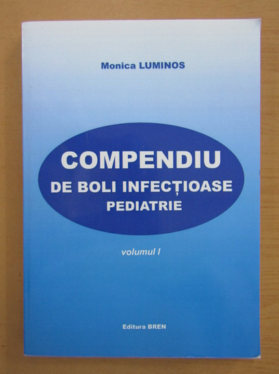 Anticariat: Monica Luminos - Compendiu de boli infectioase. Pediatrie (volumul 1)