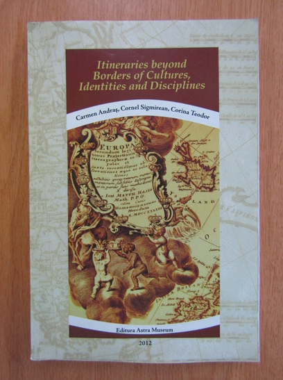 Anticariat: Cornel Sigmirean, Corina Teodor, Carmen Andras - Itineraries beyond Borders of Cultures, Identities and Disciplines