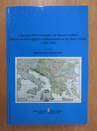 Anticariat: L'Europa Centro-Orientale e la Penisola italiana. Quattro secoli di rapporti e influssi intercorsi tra Stati e civilta