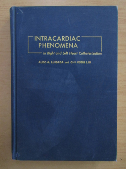 Anticariat: Aldo A. Luisada, Chi Kong Liu - Intracardiac Phenomena. In Right and Left Heart Catherization