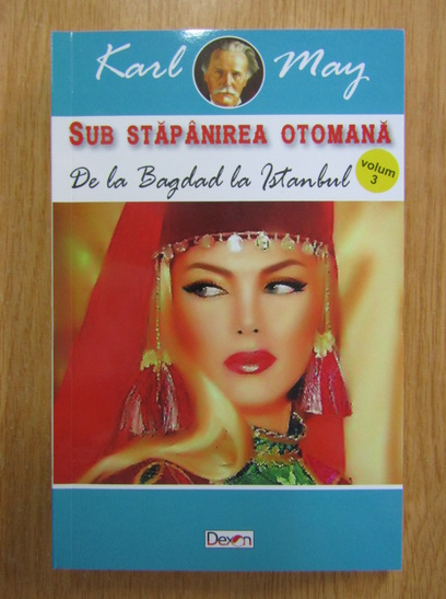 Anticariat: Karl May - Sub stapanire otomana, volumul 3. De la Bagdad la Istanbul